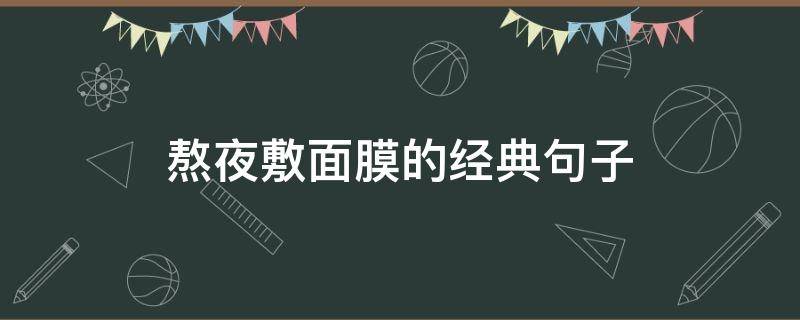熬夜敷面膜的经典句子 敷着面膜熬夜经典语录