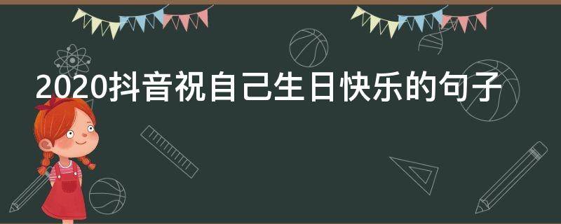 2020抖音祝自己生日快乐的句子 2020抖音很火的自己生日短句