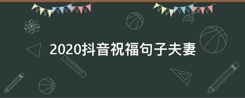 2020抖音祝福句子夫妻 2020抖音结婚祝福语