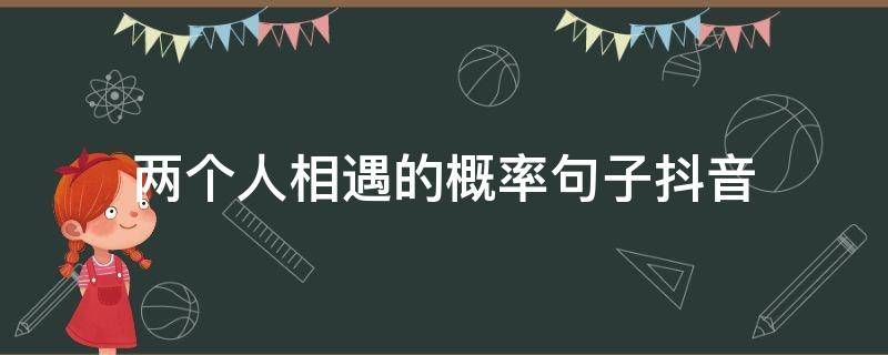 两个人相遇的概率句子抖音 两个人相遇的概率