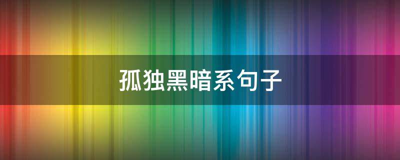 孤独黑暗系句子 孤独黑暗系说说