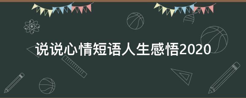 说说心情短语人生感悟2020 说说心情短语人生感悟2020配图