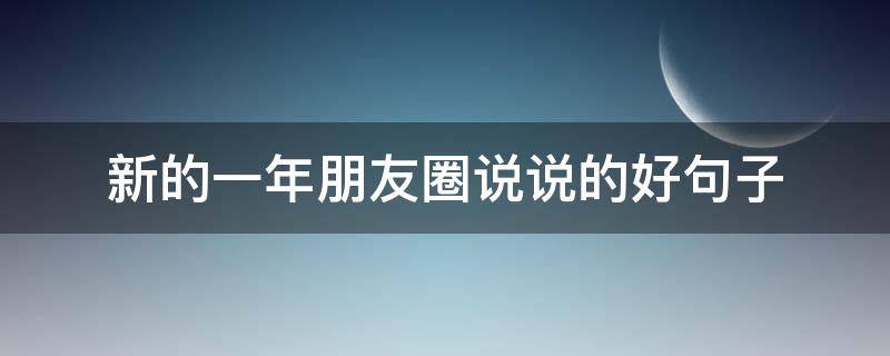 新的一年朋友圈说说的好句子 新年第一天朋友圈说说的好句子
