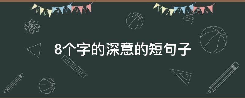 8个字的深意的短句子（8个字的深意的短句子励志）