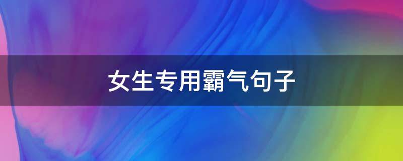 女生专用霸气句子（女生专用霸气句子文字控）