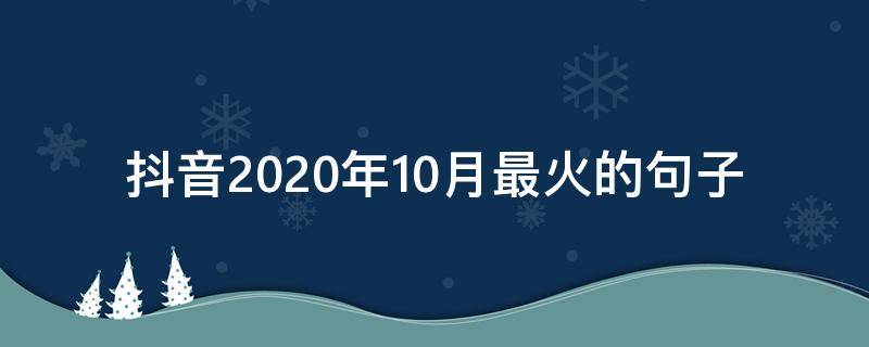抖音2020年10月最火的句子 2020年底抖音最火的句子