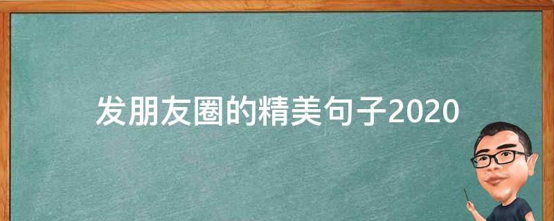发朋友圈的精美句子2020 发朋友圈的精美句子短好心情