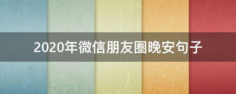 2020年微信朋友圈晚安句子（2020晚安心语简短一句话发朋友圈）