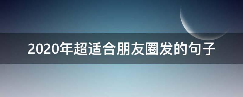 2020年超适合朋友圈发的句子 2020年适合发朋友圈的短句