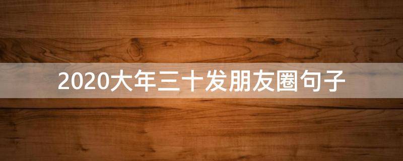 2020大年三十发朋友圈句子 大年三十发的朋友圈短句