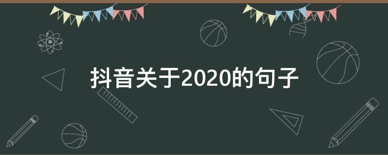 抖音关于2020的句子 抖音关于2020最火的一句话
