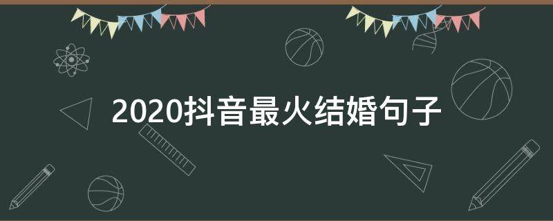 2020抖音最火结婚句子 抖音很火的结婚短句