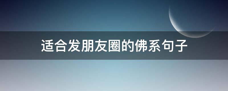 适合发朋友圈的佛系句子（适合发朋友圈的佛系句子静听花开花落）