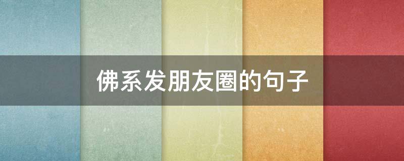 佛系发朋友圈的句子（佛系人生语录朋友圈）