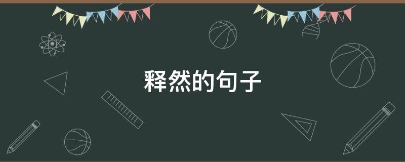 释然的句子（形容放下看淡释然的句子）