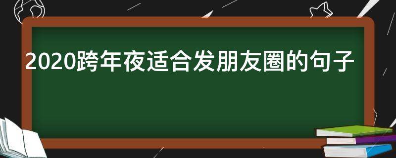 2020跨年夜适合发朋友圈的句子 跨年夜短句朋友圈