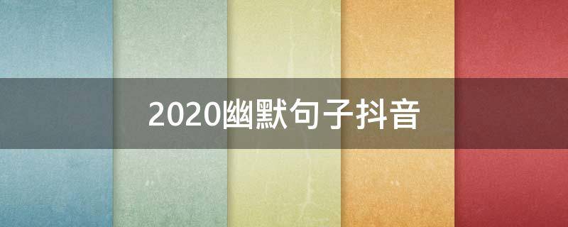 2020幽默句子抖音 2020抖音说说短语霸气