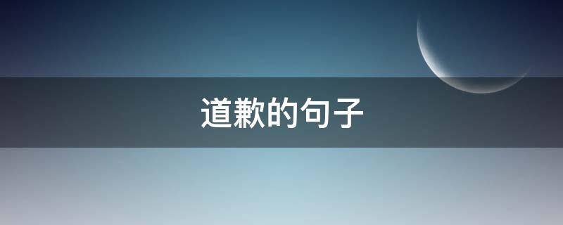 道歉的句子 道歉的句子有哪些