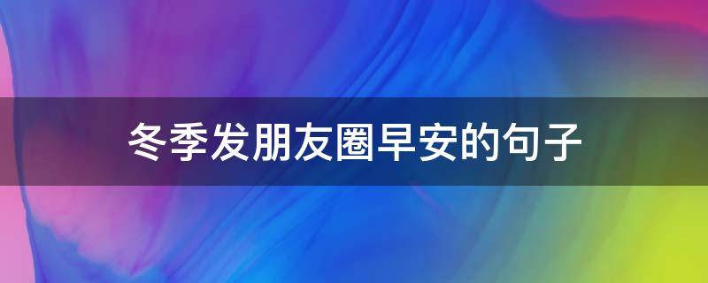冬季发朋友圈早安的句子 冬天发朋友圈早安的句子