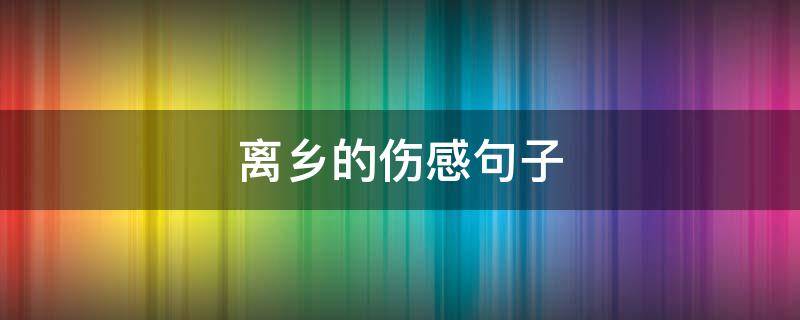 离乡的伤感句子 关于离乡的唯美句子