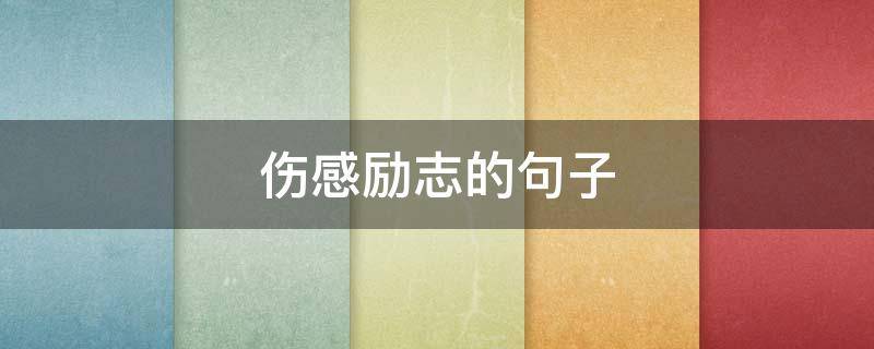 伤感励志的句子（伤感励志的句子经典语录）