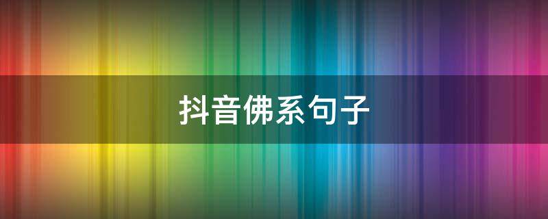抖音佛系句子（适合发抖音的佛系句子）
