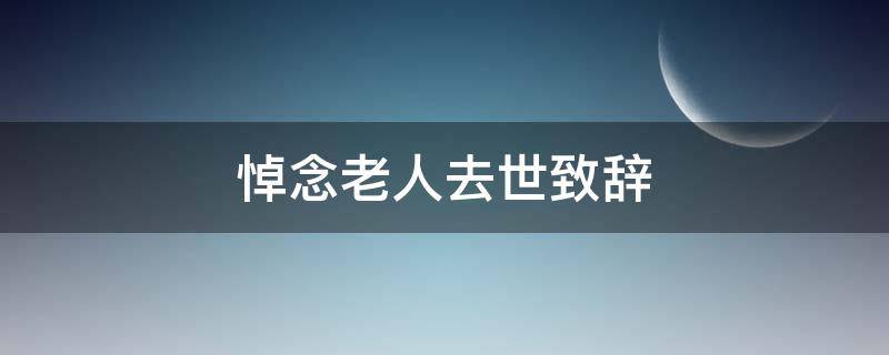 悼念老人去世致辞（悼念老人的致辞）