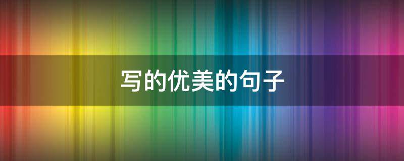 写的优美的句子 写的优美的句子小学生