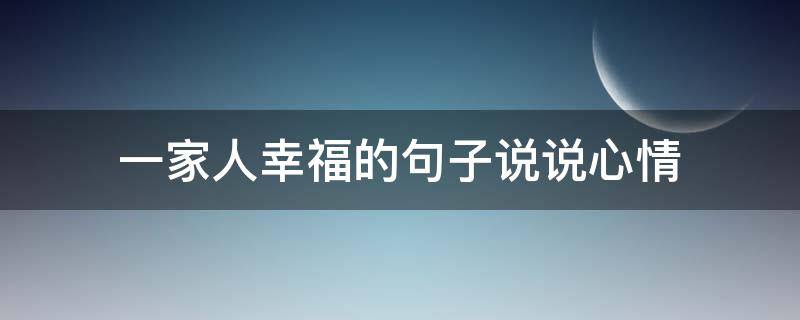 一家人幸福的句子说说心情（一家人幸福的说说心情短语）
