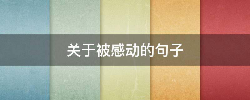 关于被感动的句子（关于被感动的唯美句子）