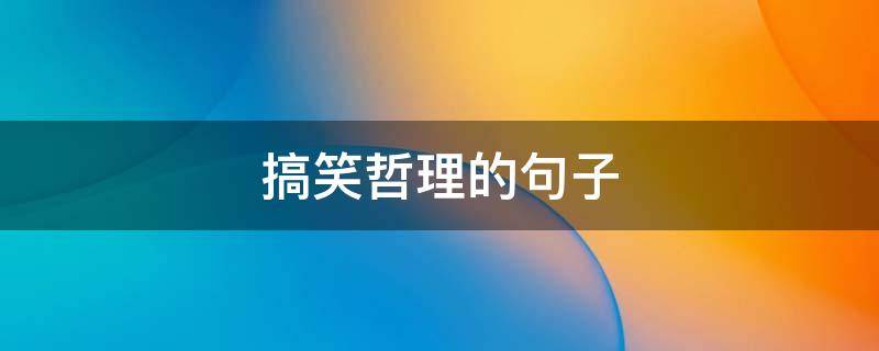 搞笑哲理的句子（哲理搞笑短句）