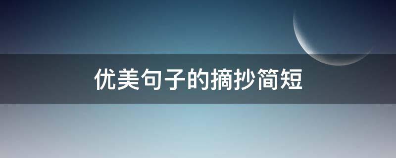 优美句子的摘抄简短 一些优美的句子摘抄简短