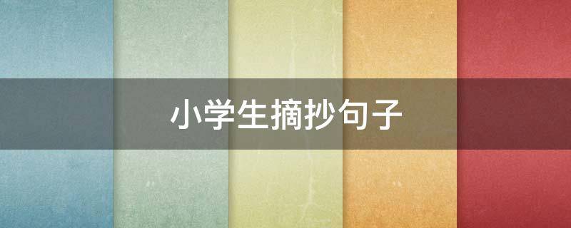 小学生摘抄句子（小学生摘抄句子15个字）