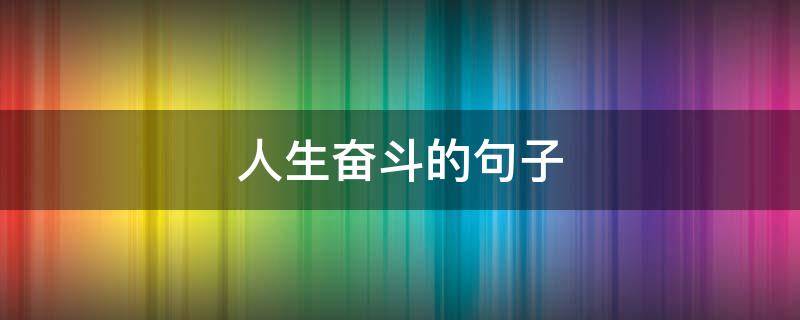 人生奋斗的句子 关于人生奋斗的句子