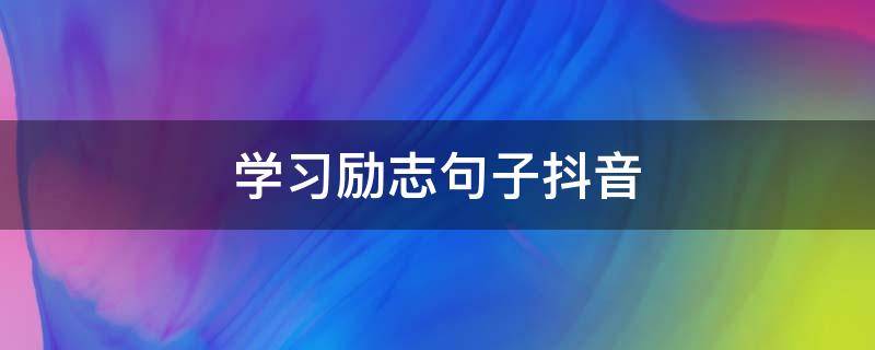 学习励志句子抖音（抖音励志的句子）