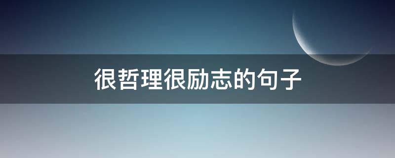 很哲理很励志的句子（有哲理的励志短句）