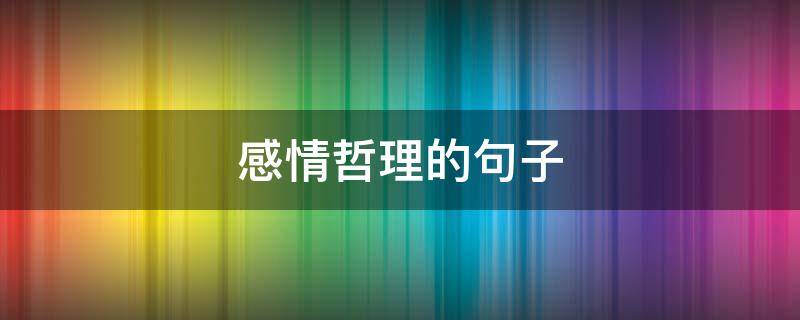 感情哲理的句子 感情有哲理的句子