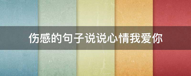 伤感的句子说说心情我爱你（关于我爱你的伤感说说）