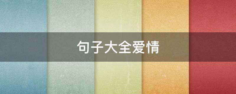 句子大全爱情 句子 爱情