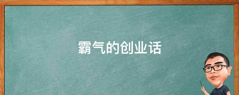 霸气的创业话 创业经典语录太经典了霸气