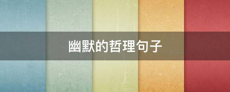 幽默的哲理句子 人生哲理句子精辟短句