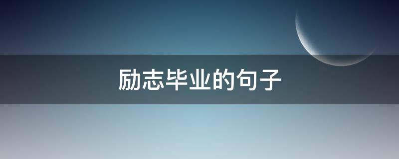励志毕业的句子（毕业前励志的句子）