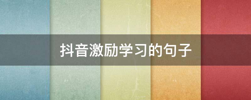 抖音激励学习的句子 鼓励抖音句子