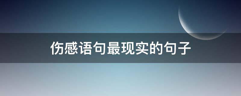 伤感语句最现实的句子（伤感语句最现实的句子爱情30字）