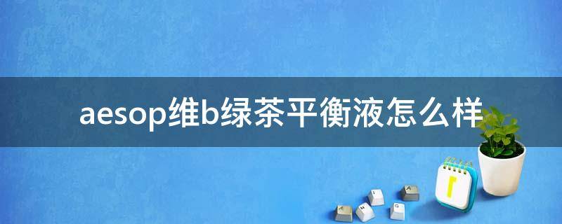 aesop维b绿茶平衡液怎么样