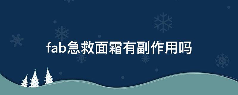 fab急救面霜有副作用吗（fab急救面霜好用吗?）