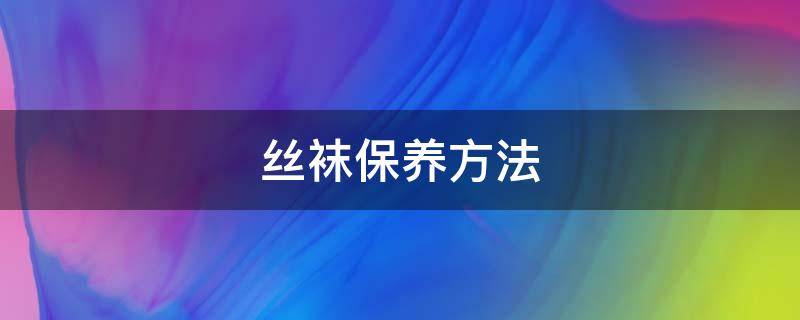 丝袜保养方法（如何保养袜子）