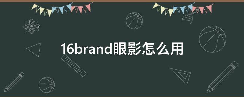 16brand眼影怎么用 欧莱雅16色眼影盘用法