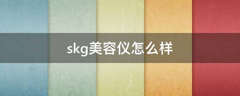 skg美容仪怎么样 skg美容仪使用方法