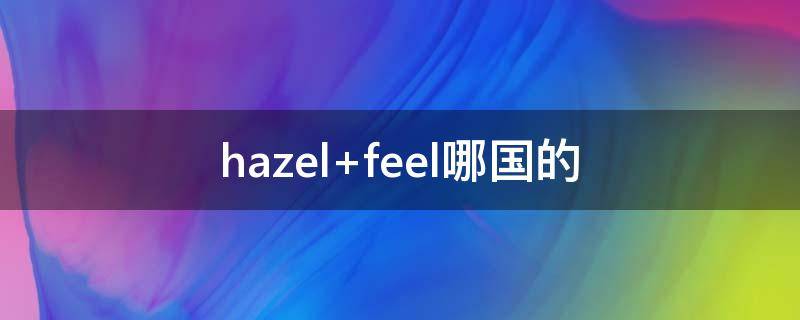 hazel feel哪国的